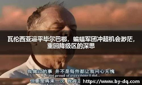 瓦伦西亚逼平毕尔巴鄂，蝙蝠军团冲超机会渺茫，重回降级区的深思