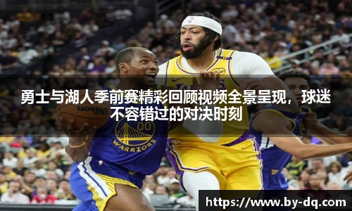 勇士与湖人季前赛精彩回顾视频全景呈现，球迷不容错过的对决时刻