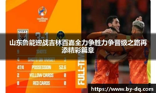 山东鲁能迎战吉林百嘉全力争胜力争晋级之路再添精彩篇章